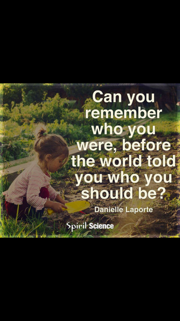 Can you remember who you were, before the world told you who you should be?